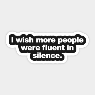 I wish more people were fluent in silence Sticker